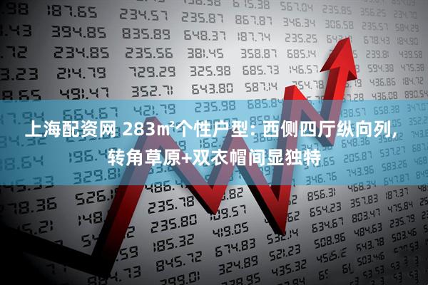 上海配资网 283㎡个性户型: 西侧四厅纵向列, 转角草原+双衣帽间显独特